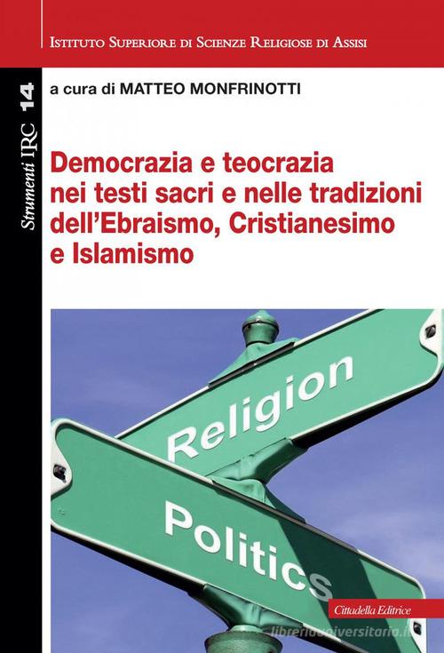 Democrazia e teocrazia nei testi sacri e nelle tradizioni dell'Ebraismo, Cristianesimo e Islamismo edito da Cittadella