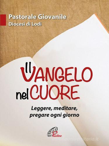 Il Vangelo nel cuore. Leggere, meditare, pregare ogni giorno di Guglielmo Cazzulani, Lucia Corini, Bianca Bosia edito da Paoline Editoriale Libri