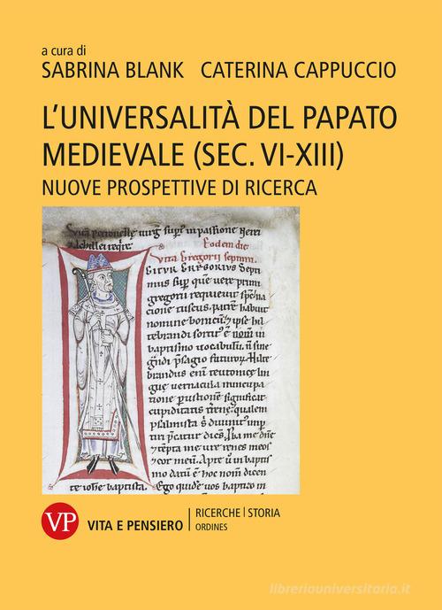 L' universalità del papato medievale (sec. VI-XIII). Nuove prospettive di ricerca di Sabrina Blank, Caterina Cappuccio edito da Vita e Pensiero
