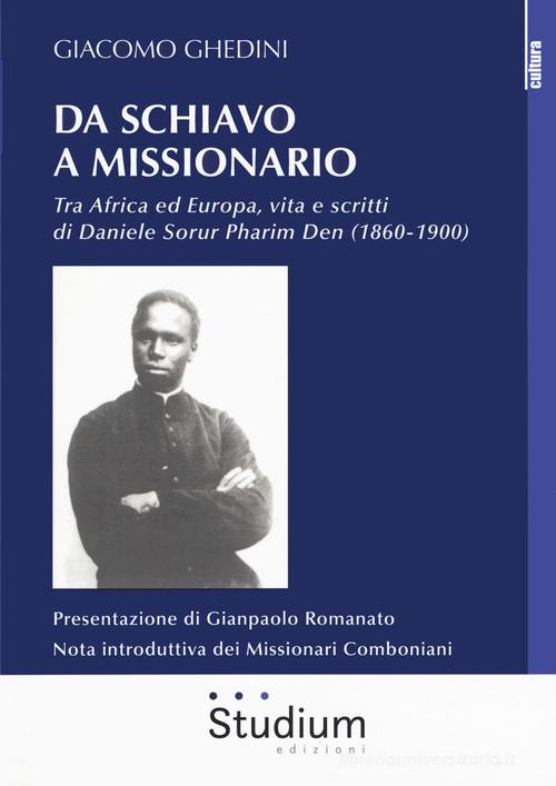 Da schiavo a missionario. Tra Africa ed Europa, vita e scritti di Daniele Sorur Pharim Den (1860-1900) di Giacomo Ghedini edito da Studium