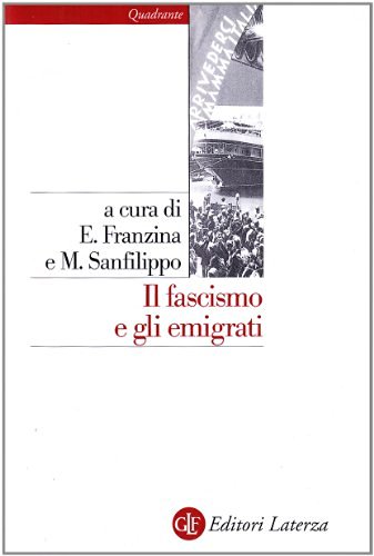 Il fascismo e gli emigrati. La parabola dei Fasci italiani all'estero (1920-1943) edito da Laterza