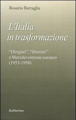 L' Italia in trasformazione. «Dirigisti», «liberisti» e mercato comune europeo (1953-1958) di Rosario Battaglia edito da Rubbettino