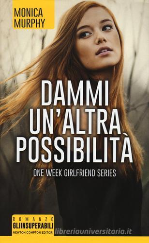 Dammi un'altra possibilità. One week girlfriend series di Monica Murphy edito da Newton Compton Editori