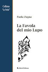 La favola del mio lupo di Paola Zugna edito da Aletti