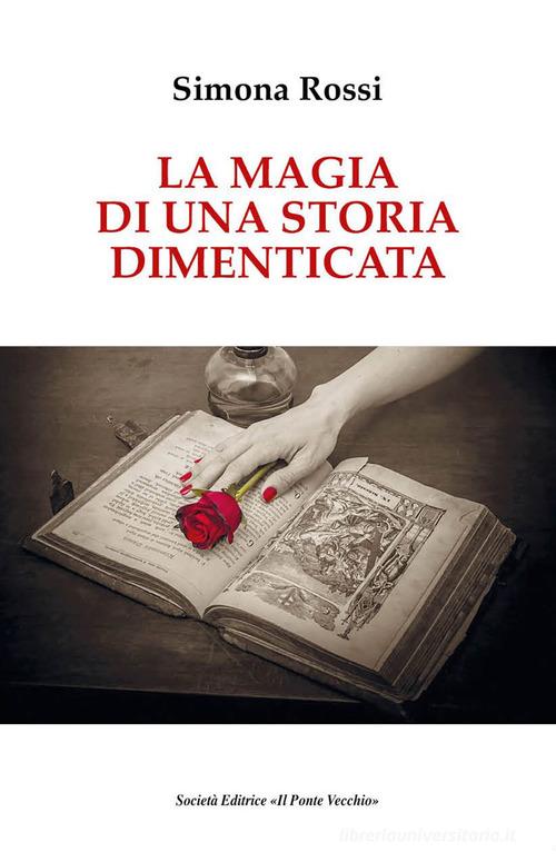 La magia di una storia dimenticata di Simona Rossi edito da Il Ponte Vecchio