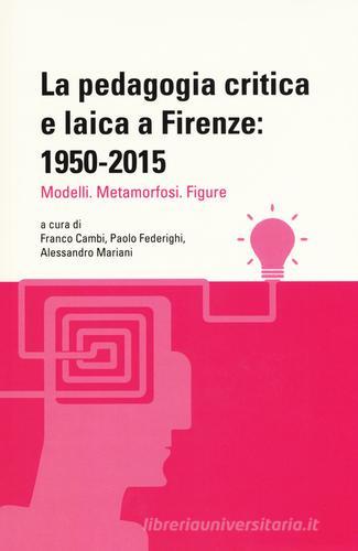 La pedagogia critica e laica a Firenze: 1950-2015. Modelli. Metamorfosi. Figure edito da Firenze University Press
