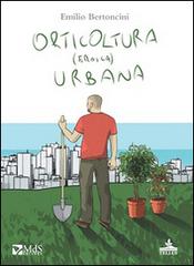Orticoltura (eroica) urbana di Emilio Bertoncini edito da MdS Editore