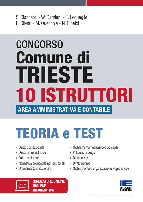 Concorso Comune di Trieste. 10 istruttori area amministrativa e contabile. Teoria e test. Con simulatore online di Salvio Biancardi, William Damiani, Eugenio Lequaglie edito da Maggioli Editore