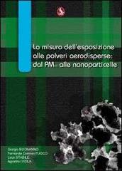 La misura dell'esposizione alle polveri aerodisperse. Dal PM10 alle nanoparticelle di Giorgio Buonanno, Fernanda Carmen Fuoco, Luca Stabile edito da Libellula Edizioni