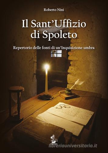 Il Sant'Uffizio di Spoleto. Repertorio delle fonti di un'inquisizione umbra di Roberto Nini edito da Il Formichiere