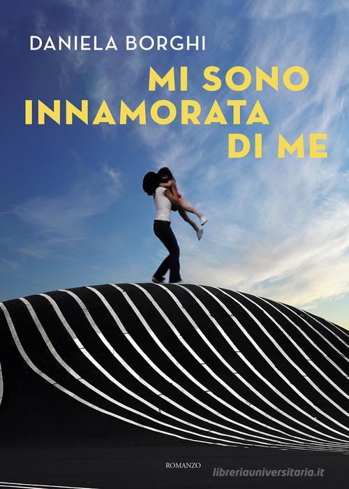Libro Mi sono innamorata di me di Daniela Borghi di Passione Scrittore selfpublishing