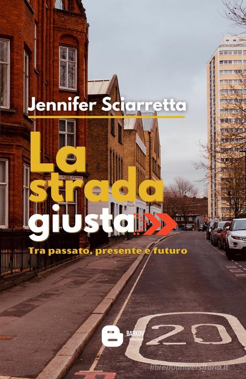 Libro La strada giusta. Tra passato, presente e futuro di Jennifer Sciarretta di Barkov