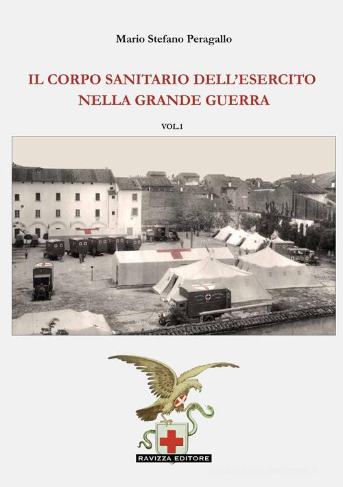Il Corpo Sanitario dell'Esercito nella Grande Guerra di Mario Stefano Peragallo edito da Ravizza
