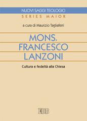 Mons. Francesco Lanzoni. Cultura e fedeltà alla Chiesa edito da EDB