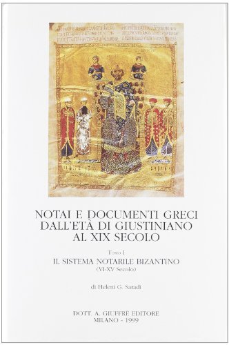 Notai e documenti greci dall'età di Giustiniano al XIX secolo vol.1 di Heleni G. Saradi edito da Giuffrè