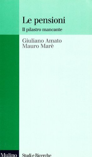 Le pensioni. Il pilastro mancante di Giuliano Amato, Mauro Marè edito da Il Mulino