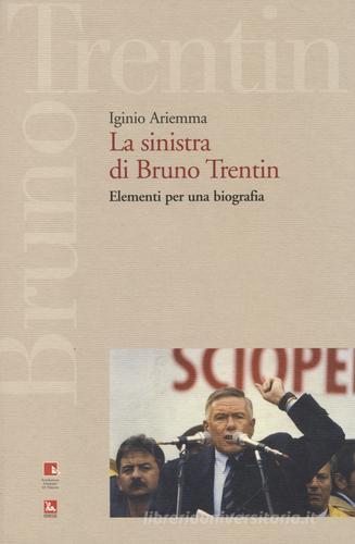 La sinistra di Bruno Trentin. Elementi per una biografia di Iginio Ariemma edito da Futura