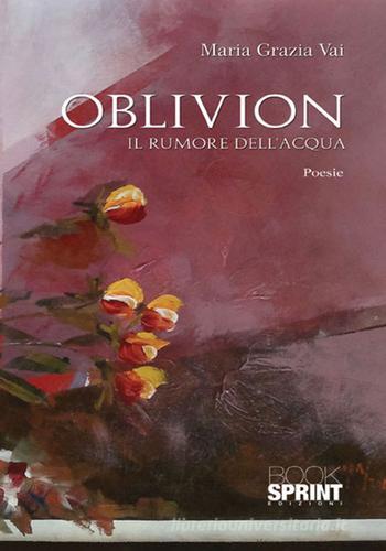 Oblivion. Il rumore dell'acqua di Maria Grazia Vai edito da Booksprint