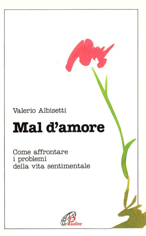 Mal d'amore. Come affrontare i problemi della vita sentimentale di Valerio Albisetti edito da Paoline Editoriale Libri