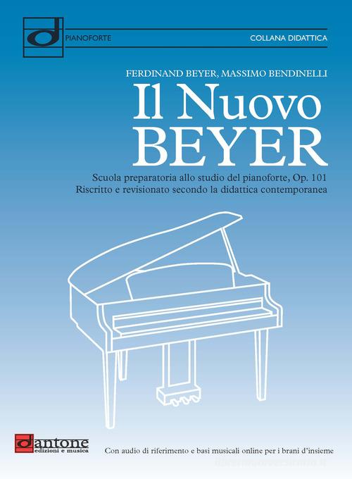 Il nuovo Beyer. Scuola preparatoria allo studio del pianoforte, Op. 101. Riscritto e revisionato secondo la didattica contemporanea di Beyer Ferdinand, Massimo Bendinelli edito da Dantone Edizioni e Musica