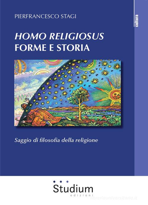 «Homo Religiosus» forme e storia. Saggio di filosofia della religione di Pierfrancesco Stagi edito da Studium