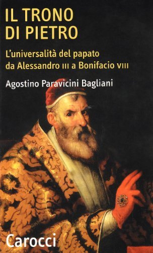 Il trono di Pietro. L'universalità del papato da Alessandro III a Bonifacio VIII di Agostino Paravicini Bagliani edito da Carocci