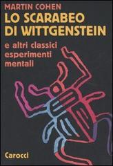 Lo scarabeo di Wittgenstein e altri classici esperimenti mentali di Martin Cohen edito da Carocci