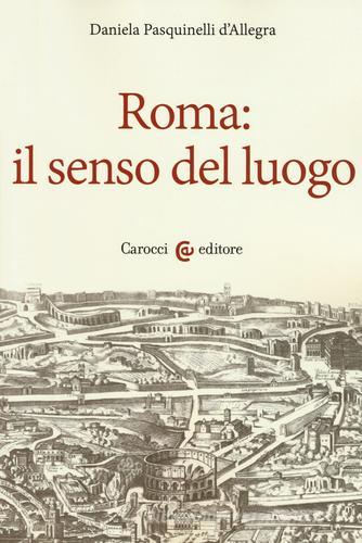 Roma: il senso del luogo di Daniela Pasquinelli D'Allegra edito da Carocci
