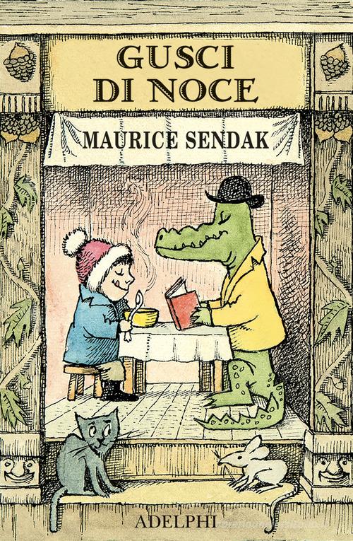 Gusci di noce: Alligatori in abbondanza-Uno è Johnny-Brodino di pollo-Piero e il leone. Ediz. a colori di Maurice Sendak edito da Adelphi