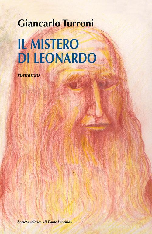 Il mistero di Leonardo di Giancarlo Turroni edito da Il Ponte Vecchio