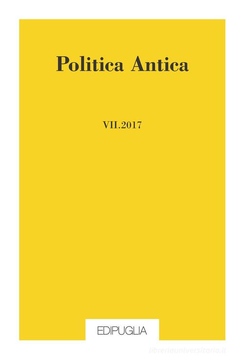 Politica antica. Rivista di prassi e cultura politica nel mondo greco e romano (2017) vol.7 edito da Edipuglia