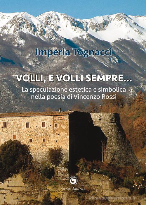 Volli, e volli sempre. La speculazione estetica e simbolica nella poesia di Vincenzo Rossi di Imperia Tognacci edito da Genesi Editrice