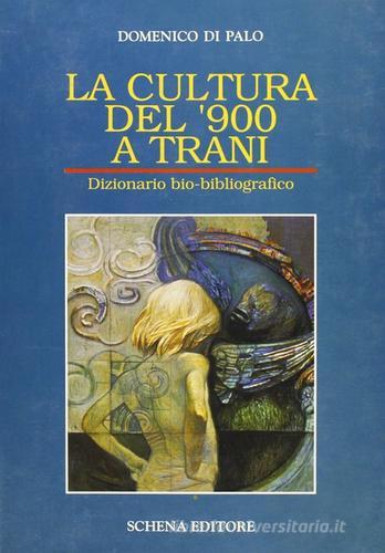 La cultura del '900 a Trani. Dizionario bio-bibliografico di Domenico Di Palo edito da Schena Editore
