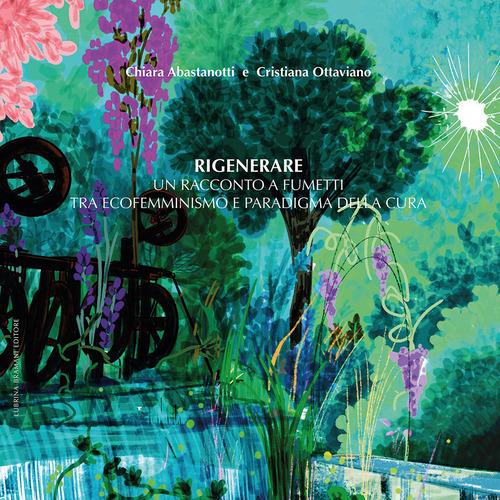 Rigenerare. Un racconto a fumetti tra ecofemminismo e paradigma della cura. Ediz. integrale di Cristiana Ottaviano, Chiara Abastanotti edito da Lubrina Bramani Editore