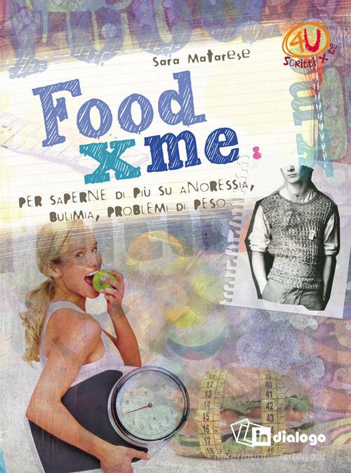 Food X me. Per saperne di più su anoressia, bulimia, problemi di peso di Sara Matarese edito da In Dialogo