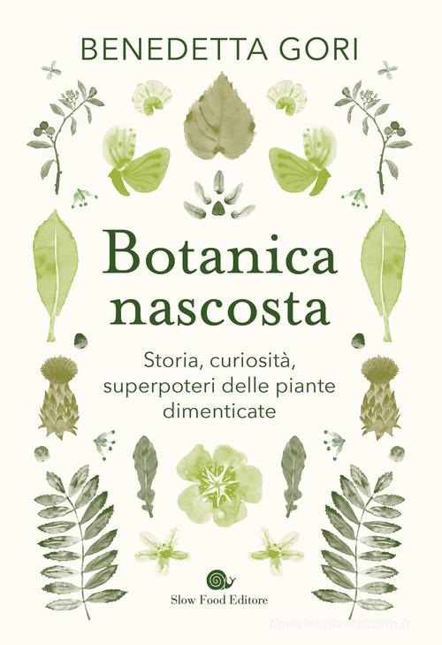 Botanica nascosta. Storia, curiosità, superpoteri delle piante dimenticate di Benedetta Gori edito da Slow Food