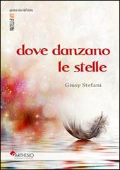 Dove danzano le stelle di Giusy Stefani edito da Sogni In Scena