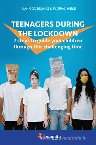 Teenagers during the lockdown. 7 steps to guide your children through this challenging time. Nuova ediz. di Nan Coosemans, Florian Hiele edito da Younite