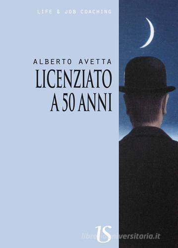 Licenziato a 50 anni di Alberto Avetta edito da UmbertoSoletti Editore