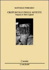 Crepuscolo degli affetti di Raffaele Ferrario edito da L'Arcolaio