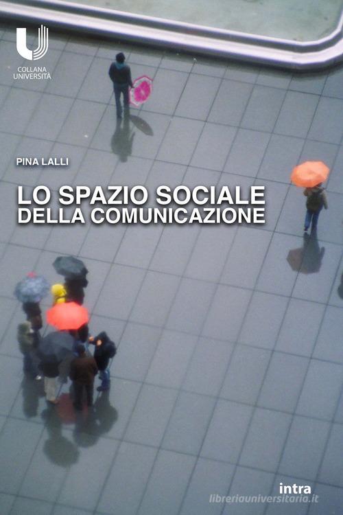 Lo spazio sociale della comunicazione di Pina Lalli edito da Intra