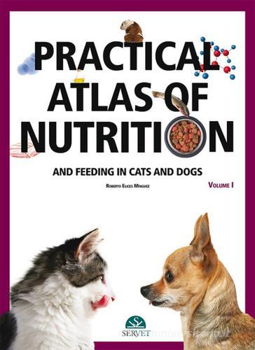 Practical atlas of nutrition and feeding in cats and dogs vol. 1 di Roberto Elices Mínguez edito da SERVET