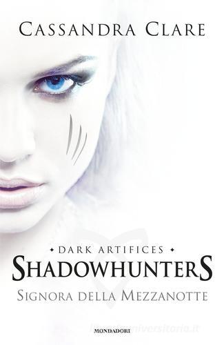 Signora della mezzanotte. Dark artifices. Shadowhunters di Cassandra Clare edito da Mondadori