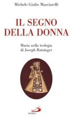 Il segno della donna. Maria nella teologia di Joseph Ratzinger di Michele Giulio Masciarelli edito da San Paolo Edizioni