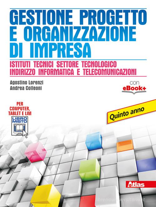 Gestione progetto e organizzazione d'impresa. Per gli Ist. tecnici. Con e-book. Con espansione online di Agostino Lorenzi, Andrea Colleoni edito da Atlas