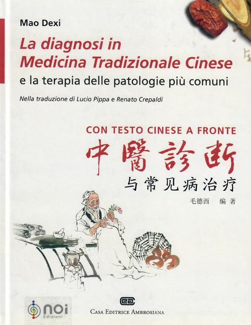 La diagnosi in medicina tradizionale cinese e la terapia delle patologie più comuni. Testo cinese a fronte di Mao Dexi edito da Noi