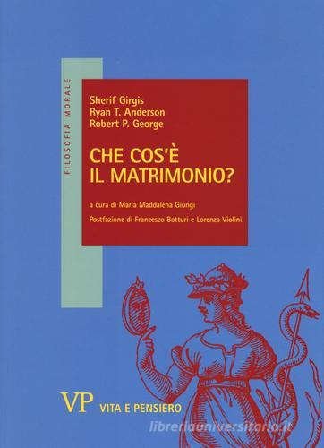 Che cos'è il matrimonio? di Sherif Girgis, Ryan T. Anderson, Robert P. George edito da Vita e Pensiero