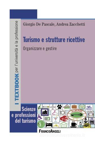 Turismo e strutture ricettive. Organizzare e gestire di Giorgio De Pascale, Andrea Zacchetti edito da Franco Angeli
