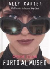 Crime club. Furto al museo di Ally Carter edito da De Agostini
