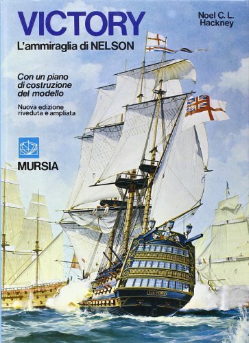 Victory, l'ammiraglia di Nelson. Con un piano di costruzione del modello di Noel C. L. Hackney edito da Ugo Mursia Editore
